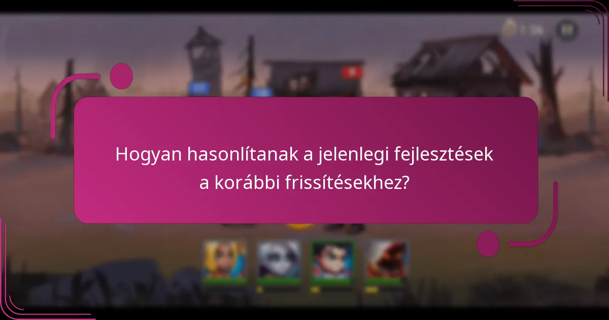 Hogyan hasonlítanak a jelenlegi fejlesztések a korábbi frissítésekhez?