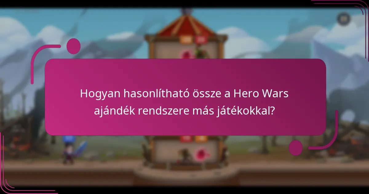 Hogyan hasonlítható össze a Hero Wars ajándék rendszere más játékokkal?