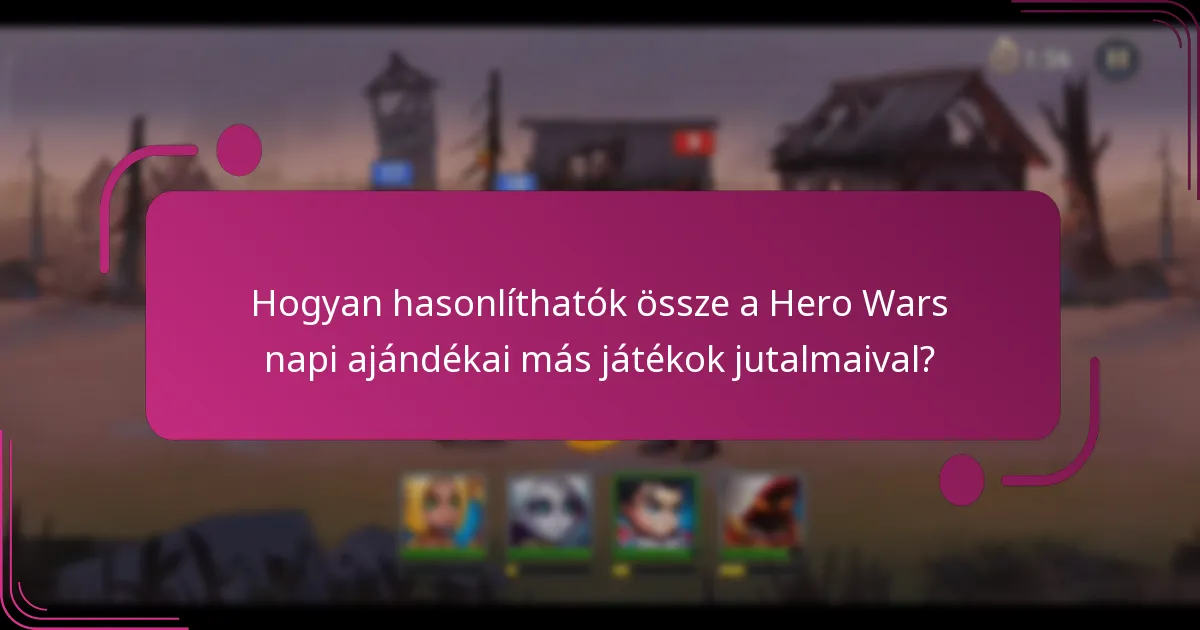 Hogyan hasonlíthatók össze a Hero Wars napi ajándékai más játékok jutalmaival?