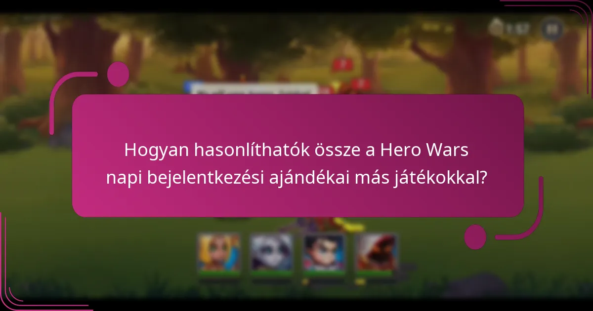 Hogyan hasonlíthatók össze a Hero Wars napi bejelentkezési ajándékai más játékokkal?