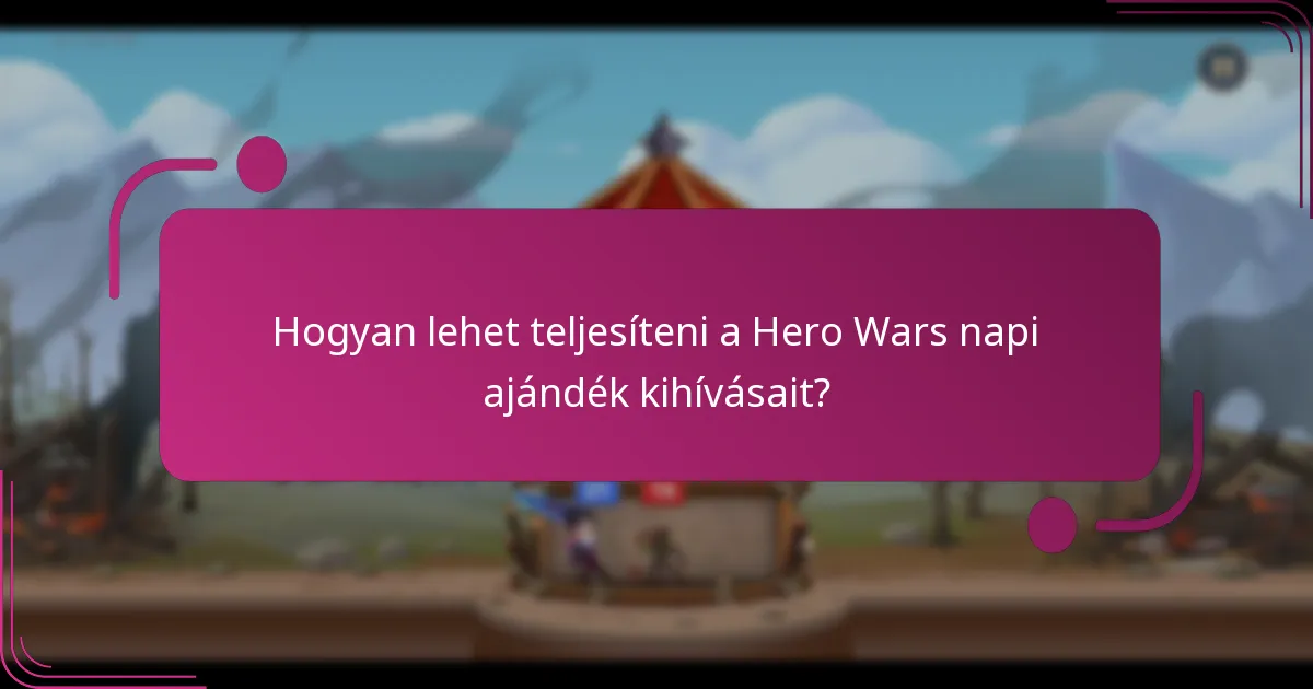 Hogyan lehet teljesíteni a Hero Wars napi ajándék kihívásait?