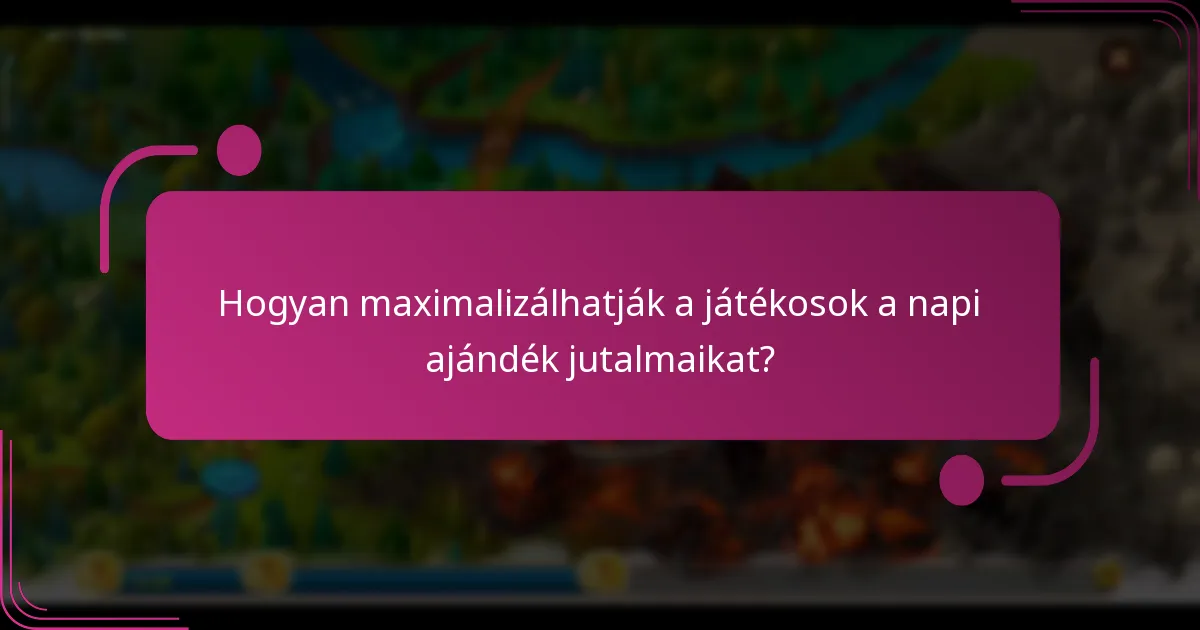 Hogyan maximalizálhatják a játékosok a napi ajándék jutalmaikat?
