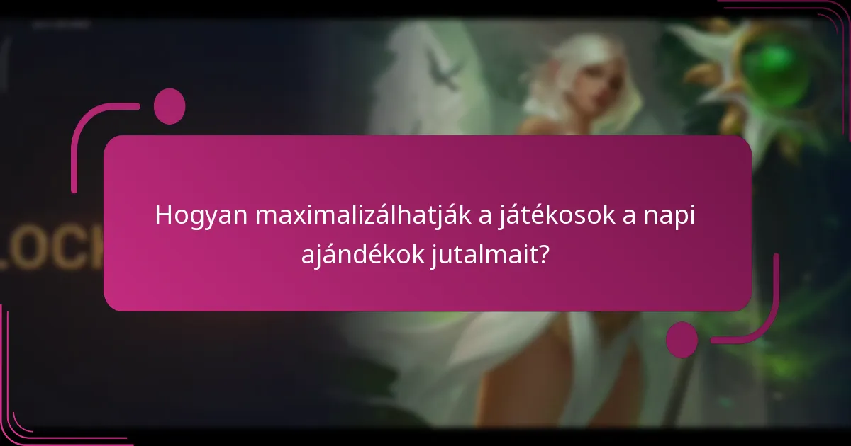 Hogyan maximalizálhatják a játékosok a napi ajándékok jutalmait?