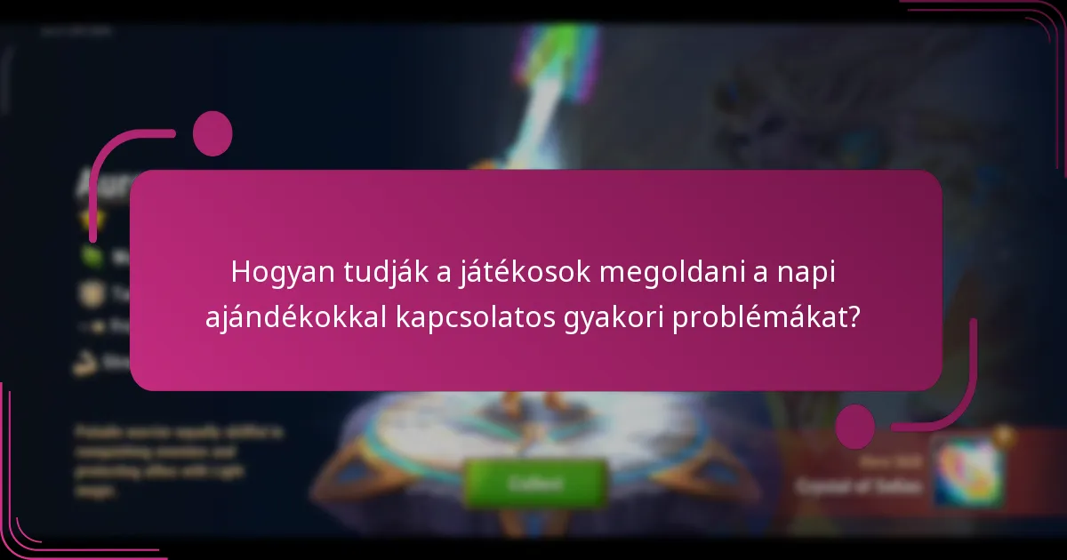 Hogyan tudják a játékosok megoldani a napi ajándékokkal kapcsolatos gyakori problémákat?