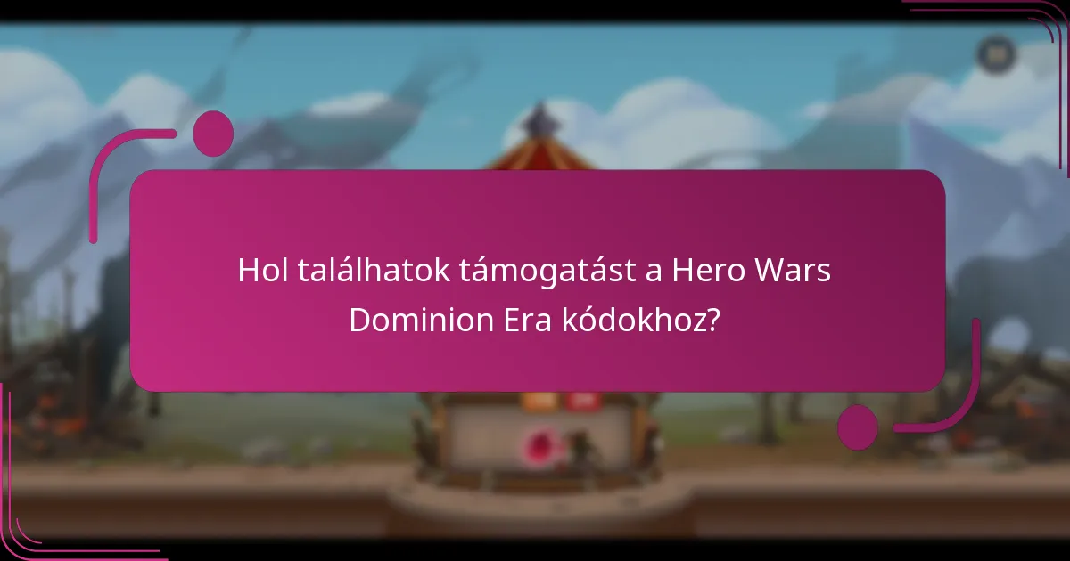 Hol találhatok támogatást a Hero Wars Dominion Era kódokhoz?