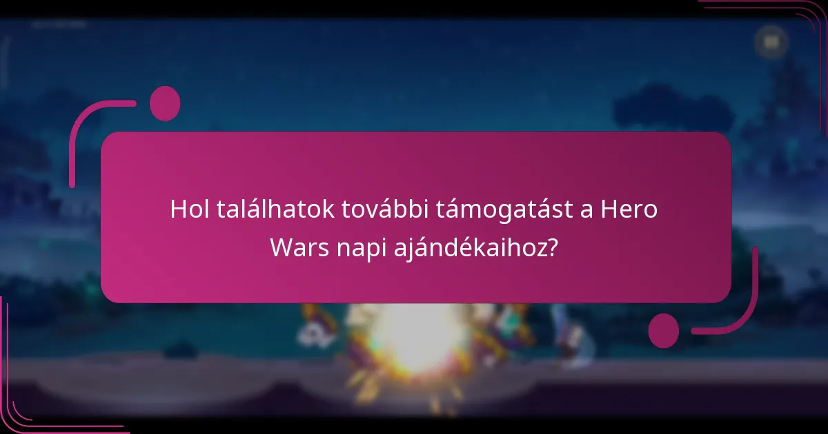 Hol találhatok további támogatást a Hero Wars napi ajándékaihoz?