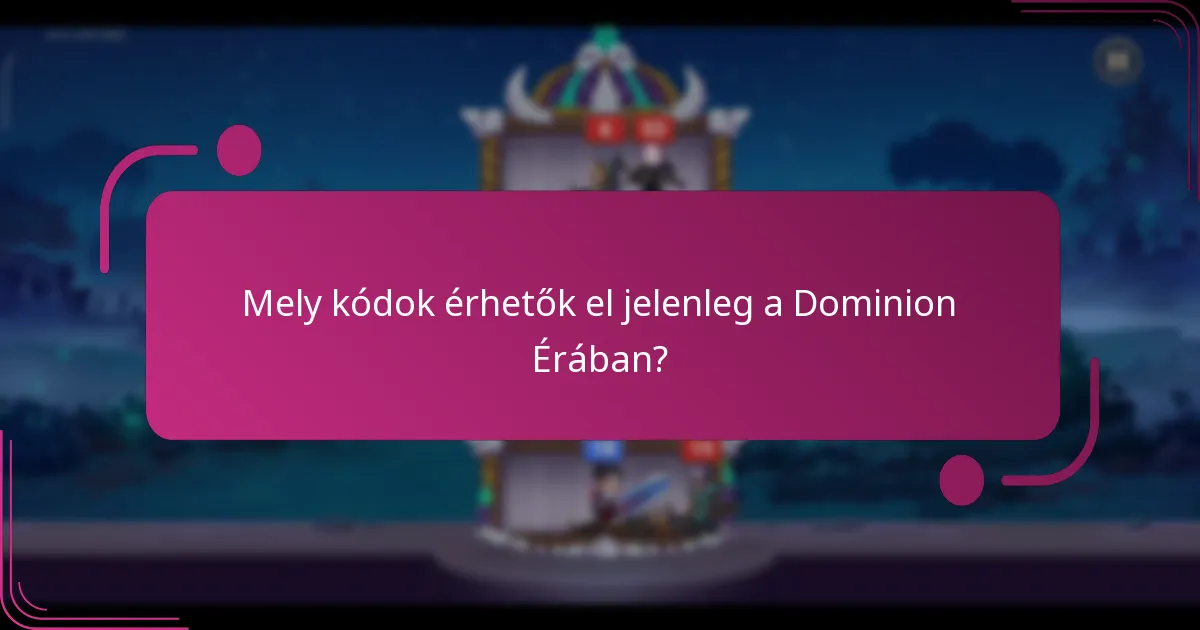 Mely kódok érhetők el jelenleg a Dominion Érában?