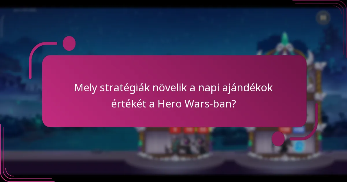 Mely stratégiák növelik a napi ajándékok értékét a Hero Wars-ban?