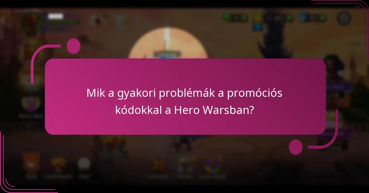 Mik a gyakori problémák a promóciós kódokkal a Hero Warsban?