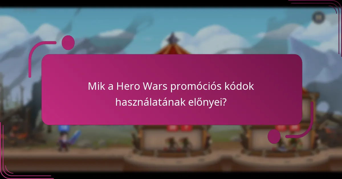 Mik a Hero Wars promóciós kódok használatának előnyei?