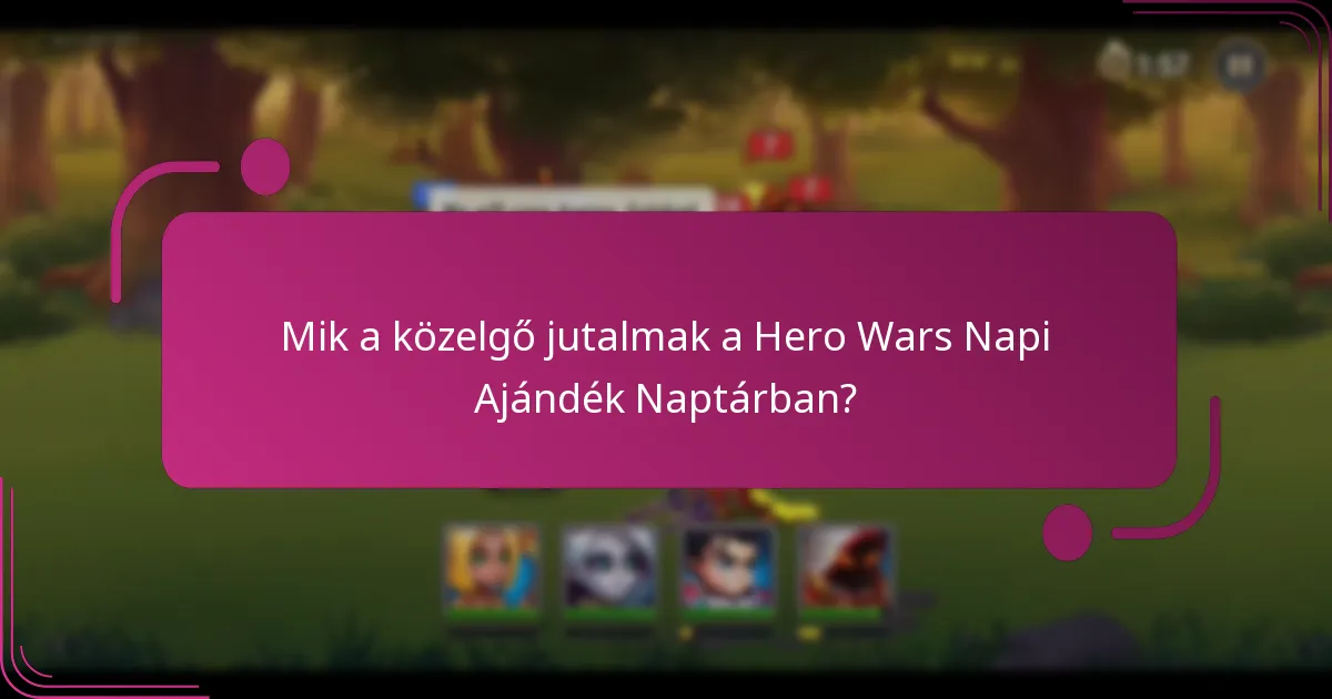 Mik a közelgő jutalmak a Hero Wars Napi Ajándék Naptárban?