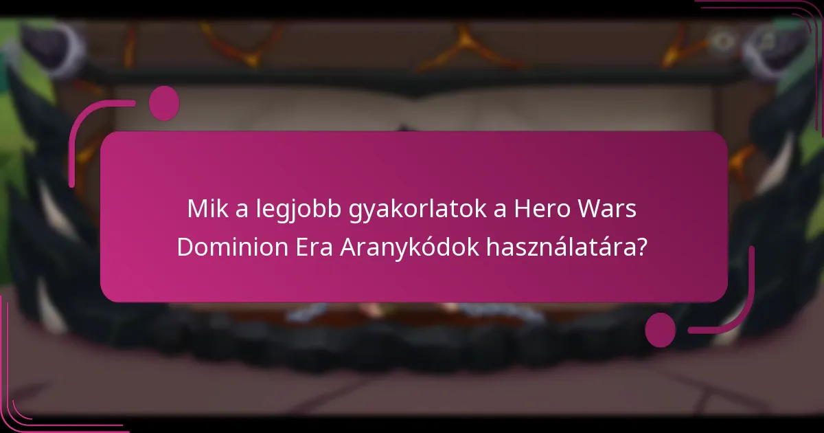 Mik a legjobb gyakorlatok a Hero Wars Dominion Era Aranykódok használatára?