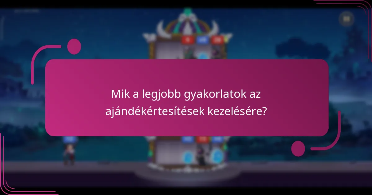 Mik a legjobb gyakorlatok az ajándékértesítések kezelésére?