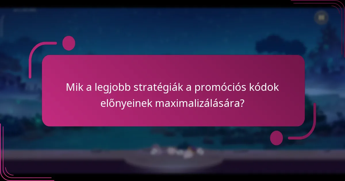 Mik a legjobb stratégiák a promóciós kódok előnyeinek maximalizálására?