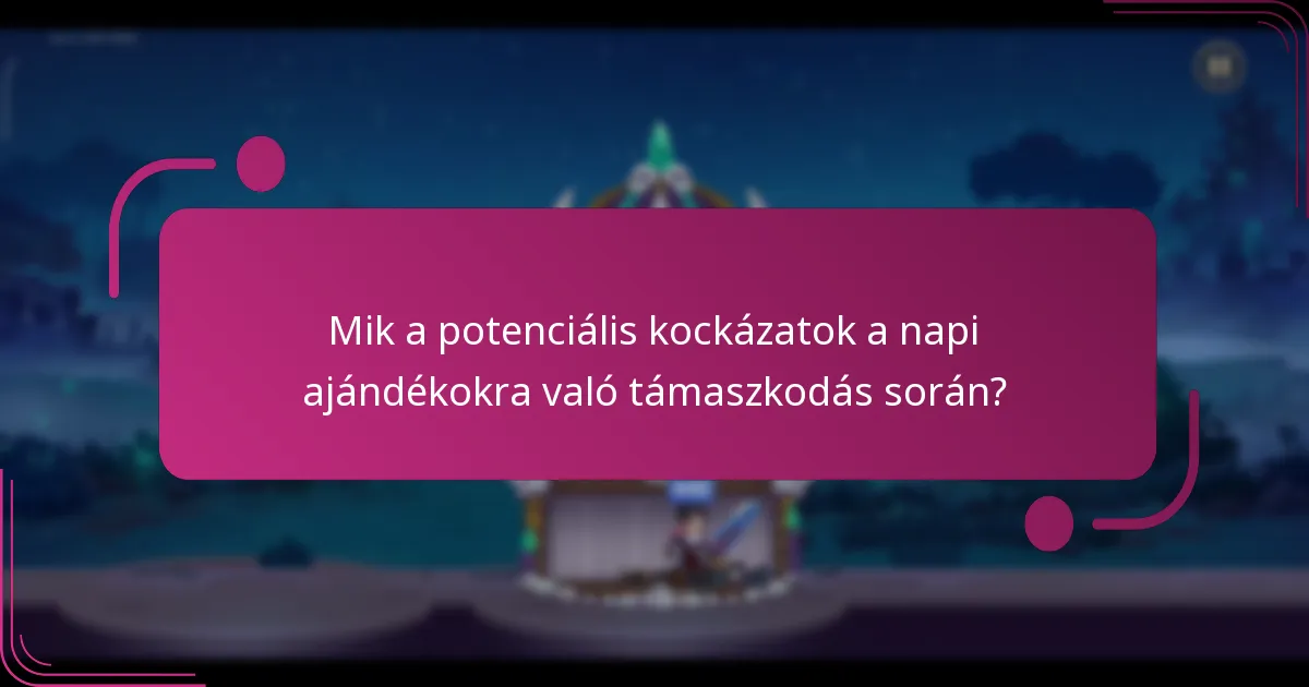 Mik a potenciális kockázatok a napi ajándékokra való támaszkodás során?