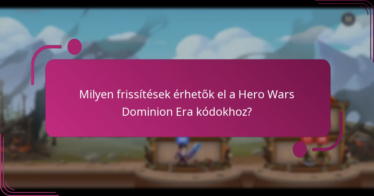 Milyen frissítések érhetők el a Hero Wars Dominion Era kódokhoz?
