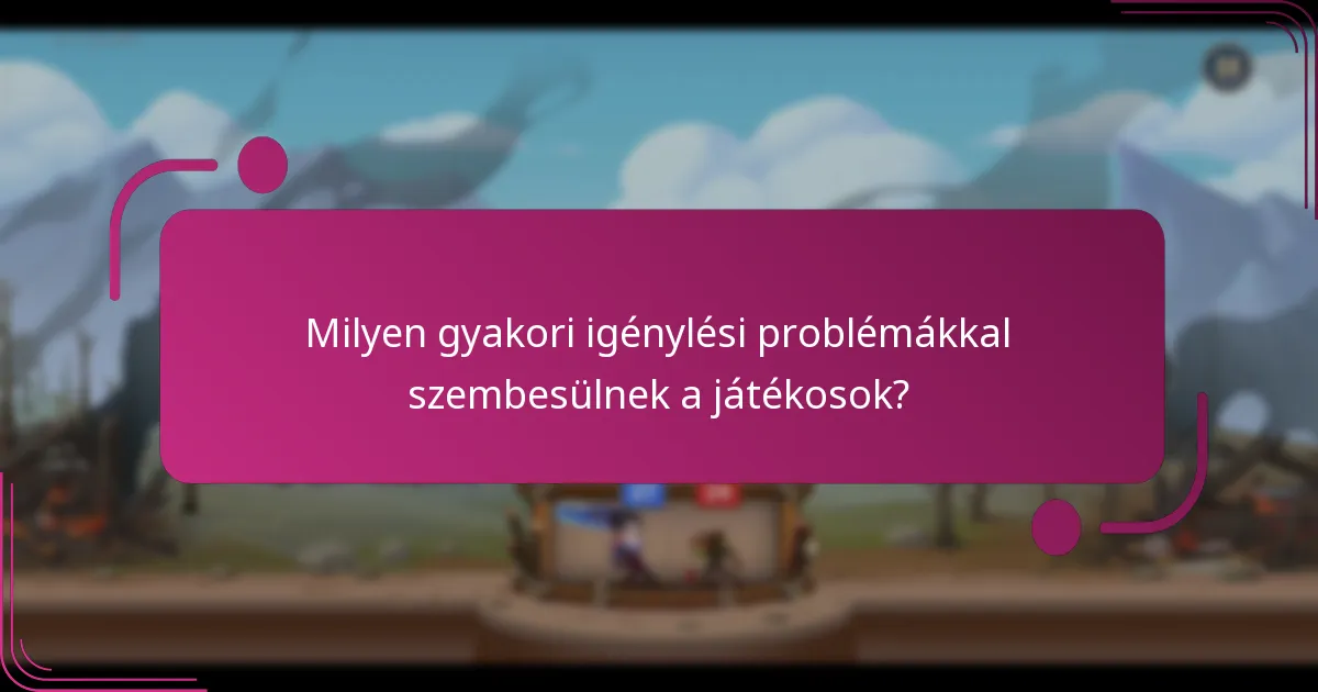 Milyen gyakori igénylési problémákkal szembesülnek a játékosok?