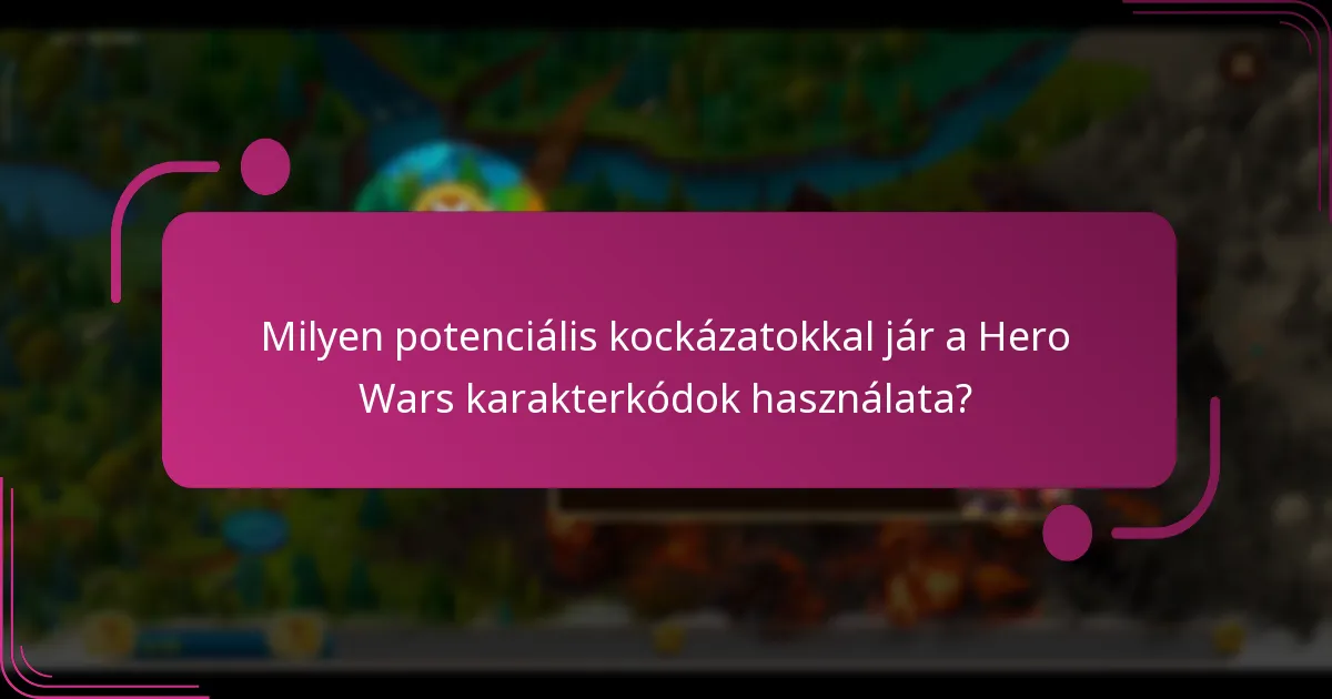 Milyen potenciális kockázatokkal jár a Hero Wars karakterkódok használata?