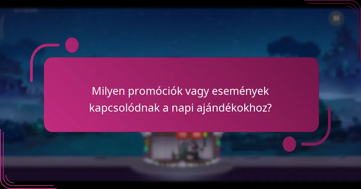 Milyen promóciók vagy események kapcsolódnak a napi ajándékokhoz?