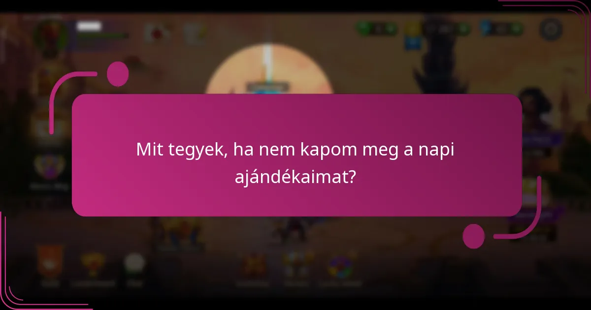 Mit tegyek, ha nem kapom meg a napi ajándékaimat?