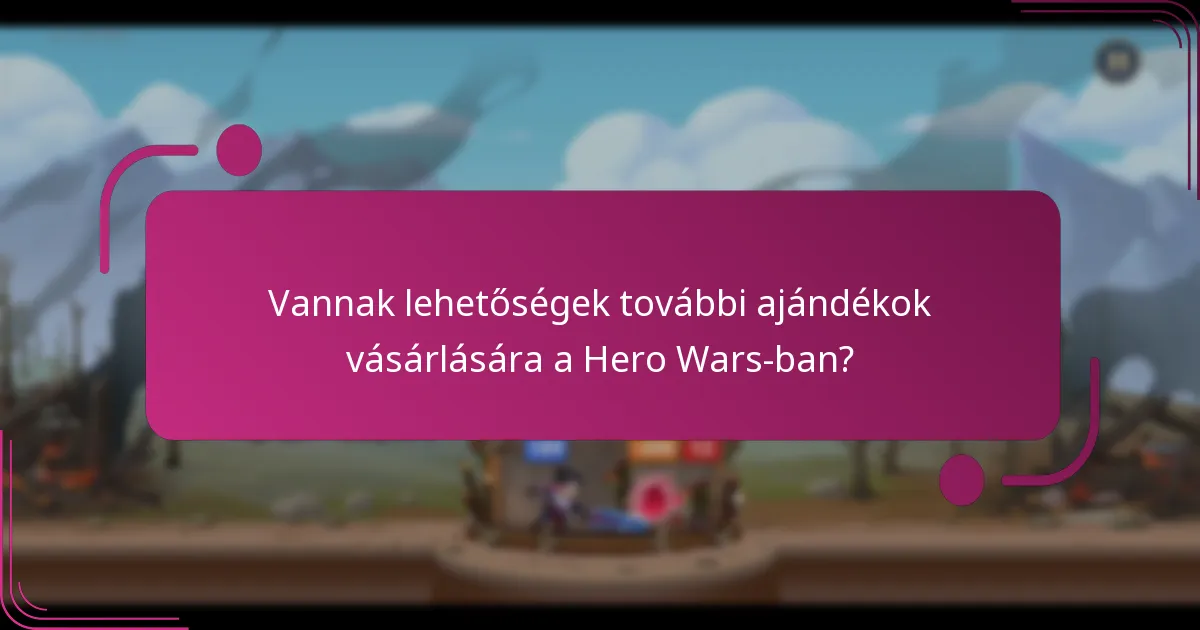 Vannak lehetőségek további ajándékok vásárlására a Hero Wars-ban?